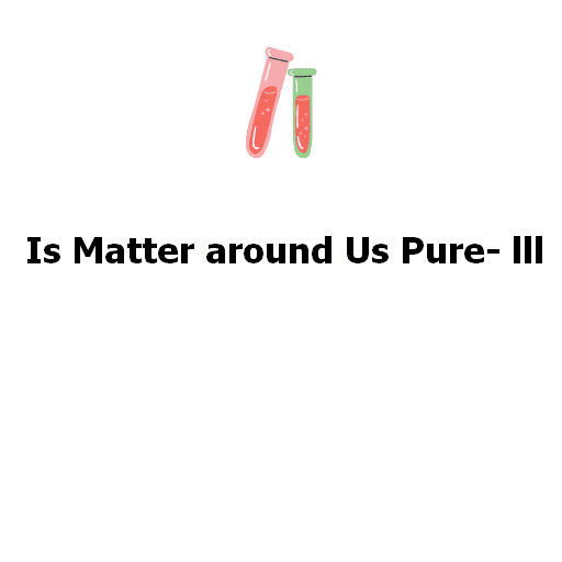 Is Matter around Us Pure- lll